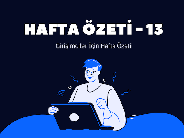 Hafta Özeti 13: Haberler, Yeni Girişimler, Okunacak Yazılar ve İndirimler