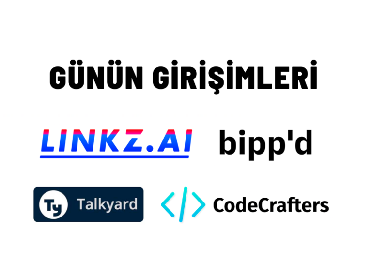 Günün Girişimleri 17: LinkzAI, Bippd, Code Crafters, Talkyard